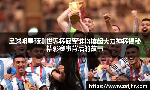 足球明星预测世界杯冠军谁将捧起大力神杯揭秘精彩赛事背后的故事